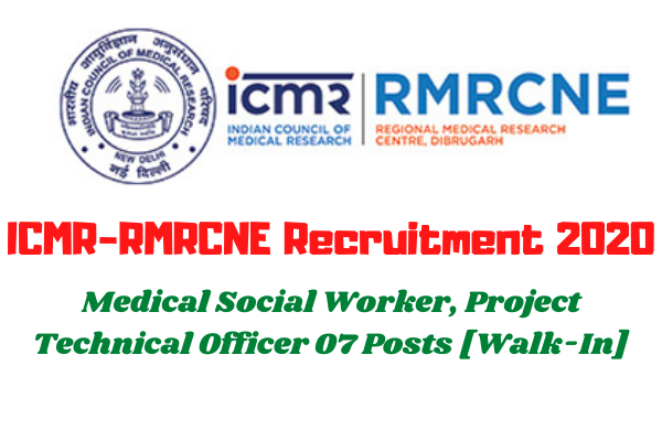 ICMR-RMRCNE Recruitment 2020: Medical Social Worker, Project Technical Officer 07 Posts [Walk-In]