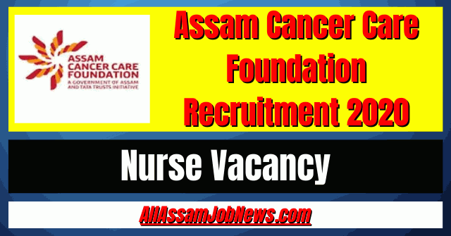 Assam Cancer Care Foundation Recruitment 2020: Nurse Vacancy