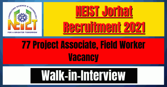 NEIST Jorhat Recruitment 2021: 77 Project Associate, Field Worker Vacancy