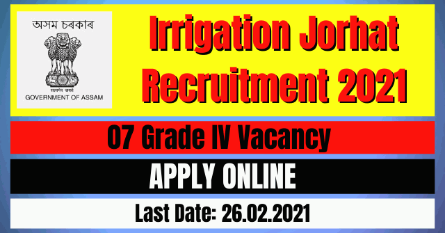 Irrigation Jorhat Recruitment 2021: 07 Grade IV Vacancy