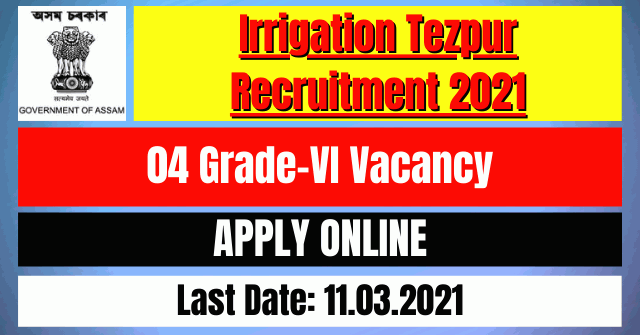 Irrigation Tezpur Recruitment 2021: 04 Grade-VI Vacancy