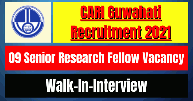 CARI Guwahati Recruitment 2021: 09 Senior Research Fellow Vacancy