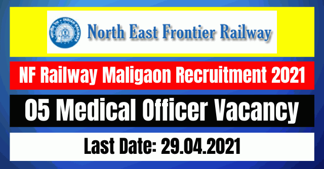 NF Railway Maligaon Recruitment 2021: 05 Medical Officer Vacancy