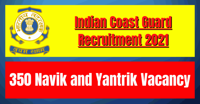 Indian Coast Guard Recruitment 2021: 350 Navik and Yantrik Vacancy