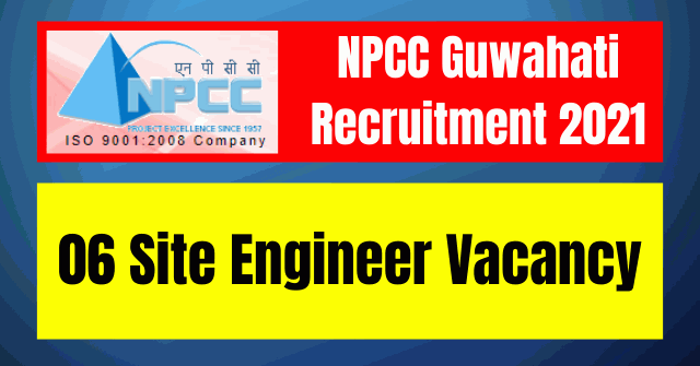 NPCC Guwahati Recruitment 2021: 06 Site Engineer Vacancy