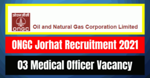 ONGC Jorhat Recruitment 2021: 03 Medical Officer Vacancy