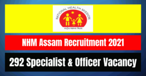 NHM Assam Recruitment 2021: 292 Specialist & Officer Vacancy