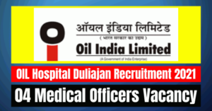 OIL Hospital Duliajan Recruitment 2021: 04 Medical Officers Vacancy