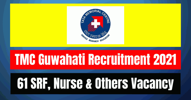 TMC Guwahati Recruitment 2021: 61 SRF, Nurse & Others Vacancy