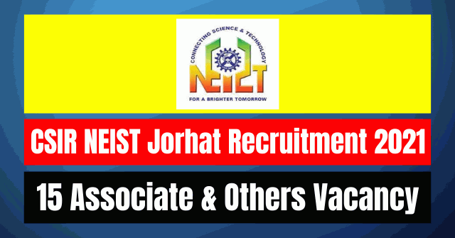CSIR NEIST Jorhat Recruitment 2021: 15 Associate & Others Vacancy