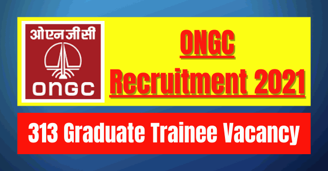 ONGC Recruitment 2021: 313 Graduate Trainee Vacancy