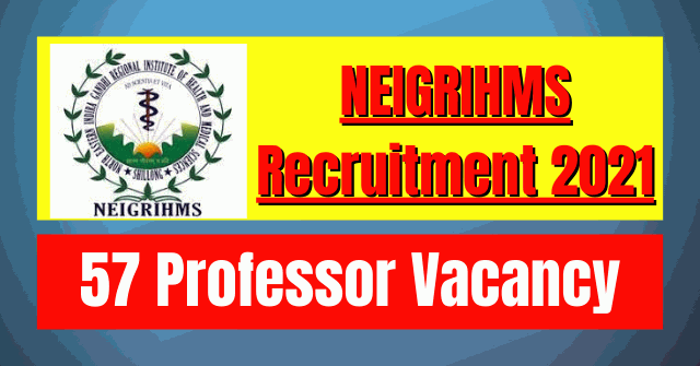 NEIGRIHMS Recruitment 2021: 57 Professor Vacancy