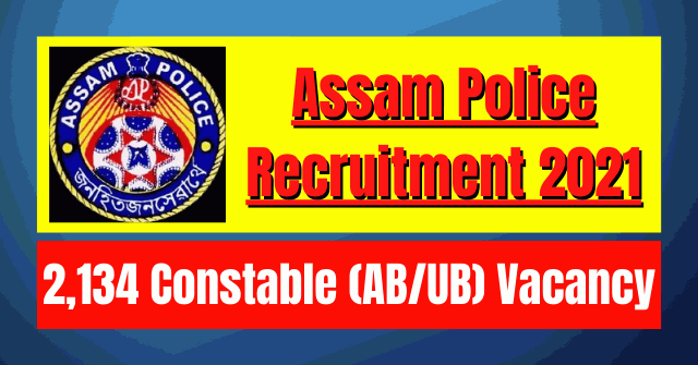 Assam Police Online Recruitment 2021: 2,134 Constable (AB/UB) Vacancy