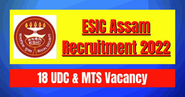 ESIC Assam Recruitment 2022: 18 UDC & MTS Vacancy