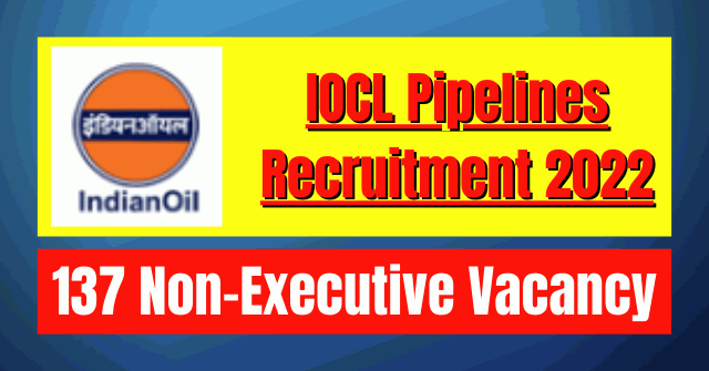 IOCL Pipelines Recruitment 2022: 137 Non-Executive Vacancy