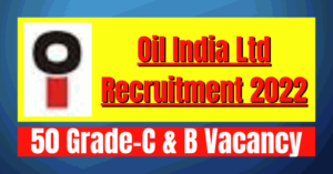 Oil India Ltd Recruitment 2022: 55 Grade-B & C Vacancy
