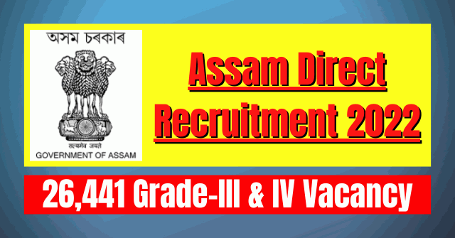 Assam Direct Recruitment 2022: 26,441 Grade-III & IV Vacancy