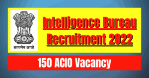 Intelligence Bureau Recruitment 2022: 150 ACIO Vacancy