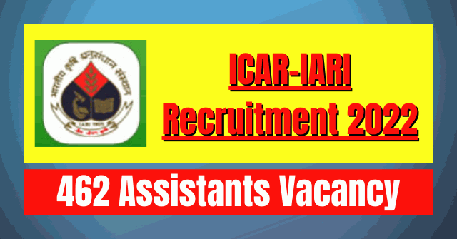 ICAR-IARI Recruitment 2022: 462 Assistants Vacancy
