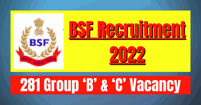 BSF Recruitment 2022: 281 Group ‘B’ & ‘C’ Vacancy