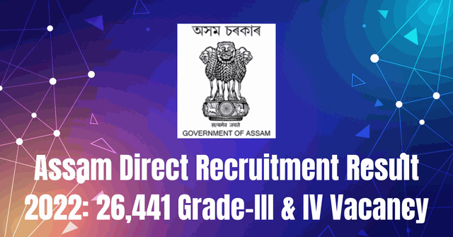 Assam Direct Recruitment Result 2022: 26,441 Grade-III & IV Vacancy