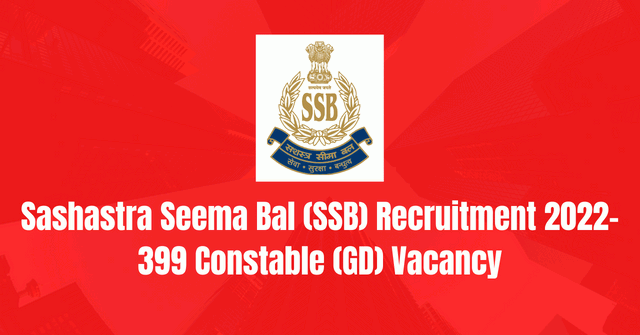 SSB Recruitment 2022: 399 Constable (GD) Vacancy