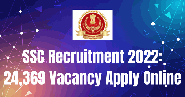 SSC Recruitment 2022: 24,369 Vacancy Apply Online