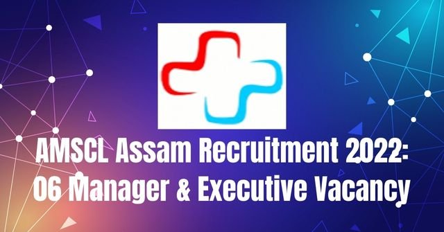 AMSCL Assam Recruitment 2022: 06 Manager & Executive Vacancy