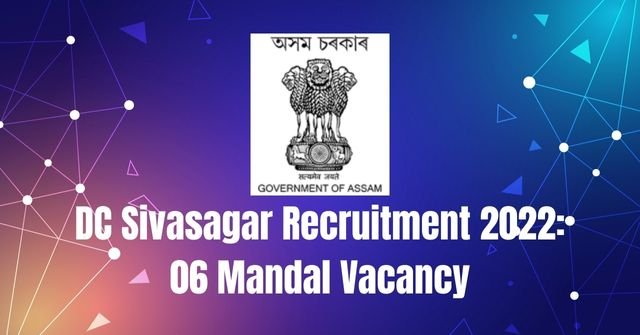 DC Sivasagar Recruitment 2022: 06 Mandal Vacancy