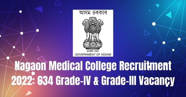 Nagaon Medical College Recruitment 2022: 634 Grade-IV & Grade-III Vacancy
