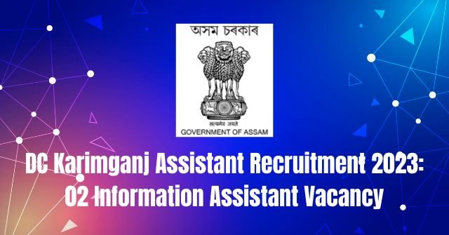 DC Karimganj Assistant Recruitment 2023: 02 Information Assistant Vacancy