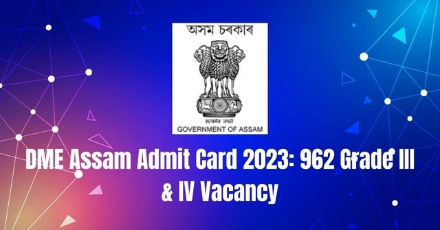 DME Assam Admit Card 2023: 962 Grade III & IV Vacancy