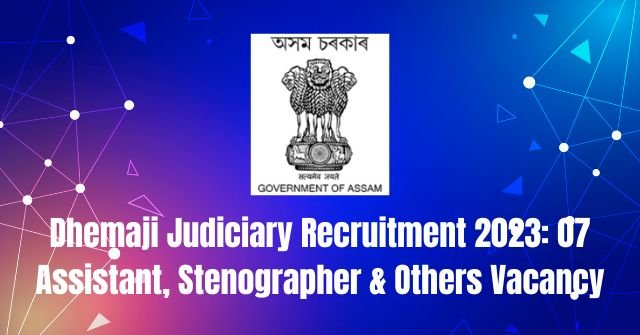 Dhemaji Judiciary Recruitment 2023: 07 Assistant, Stenographer & Others Vacancy