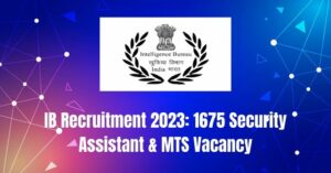 IB Recruitment 2023: 1675 Security Assistant & MTS Vacancy