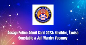 Assam Police Admit Card 2023: 523 Havilder, Excise Constable & Jail Warder Vacancy