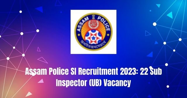 Assam Police SI Recruitment 2023: 22 Sub Inspector (UB) Vacancy