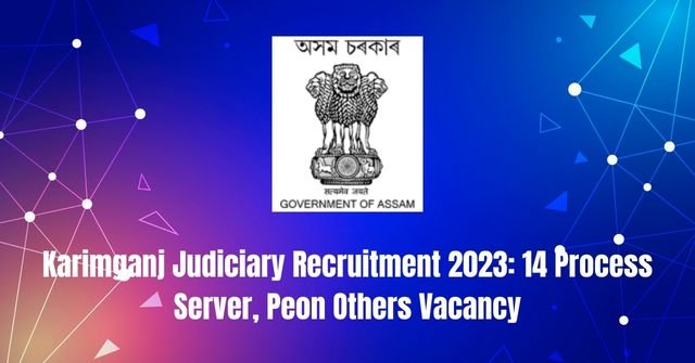Karimganj Judiciary Recruitment 2023: 14 Process Server, Peon Others Vacancy