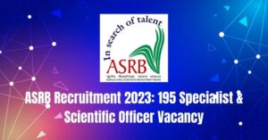 ASRB Recruitment 2023: 195 Specialist & Scientific Officer Vacancy