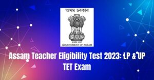 Assam Teacher Eligibility Test 2023: LP & UP TET Exam