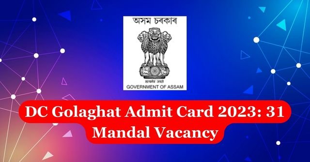 DC Golaghat Admit Card 2023: 31 Mandal Vacancy