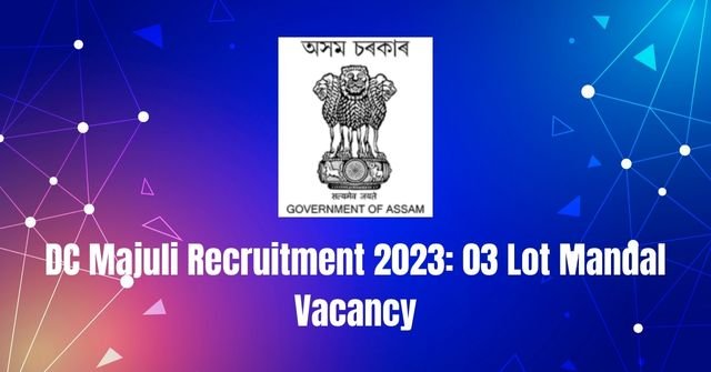 DC Majuli Recruitment 2023: 03 Lot Mandal Vacancy