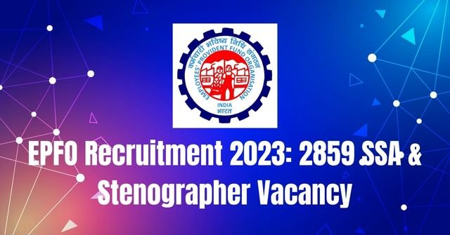 EPFO Recruitment 2023: 2859 SSA & Stenographer Vacancy