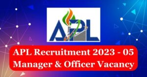 APL Recruitment 2023 - 05 Manager & Officer Vacancy