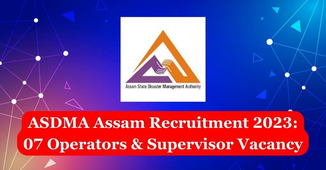 ASDMA Assam Recruitment 2023: 07 Operators & Supervisor Vacancy