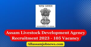 Assam Livestock Development Agency Recruitment 2023 - 105 Vacancy