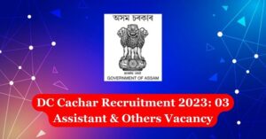 DC Cachar Recruitment 2023: 03 Assistant & Others Vacancy