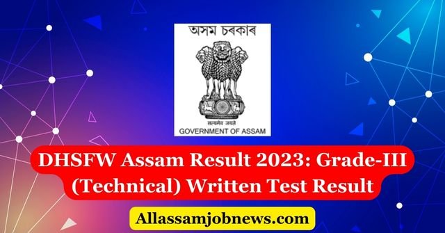 Dhsfw Assam Result 2023 Grade Iii Technical Written Test Result