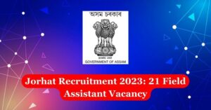 Jorhat Recruitment 2023: 21 Field Assistant Vacancy