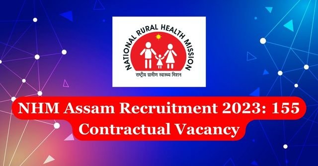 NHM Assam Recruitment 2023: 155 Contractual Vacancy