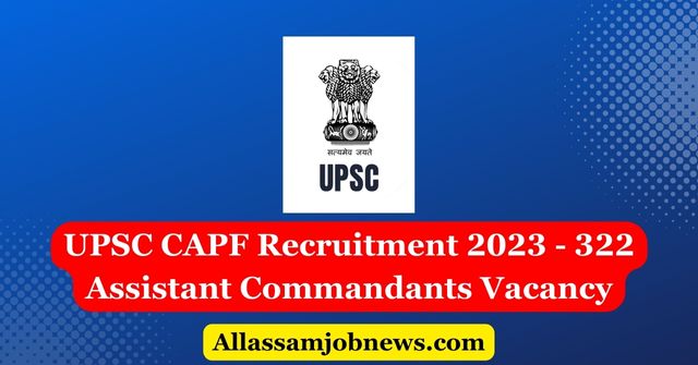 UPSC CAPF Recruitment 2023 - 322 Assistant Commandants Vacancy